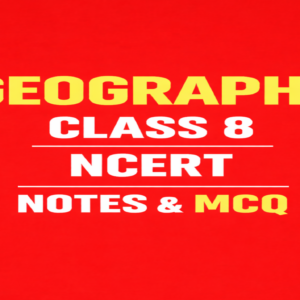 NCERT GEOGRAPHY CLASS 8  NOTES AND MCQ