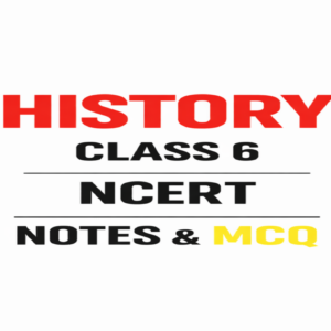 NCERT HISTORY CLASS 6 NOTES AND MCQ