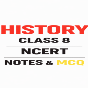 NCERT HISTORY CLASS 8 NOTES AND MCQ