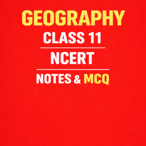 NCERT GEOGRAPHY CLASS 11  NOTES AND MCQ