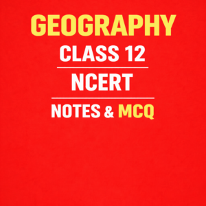 NCERT GEOGRAPHY CLASS 12  NOTES AND MCQ